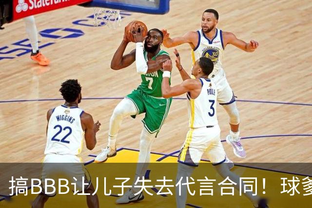 搞BBB让儿子失去代言合同！球爹：我们有自己品牌还需要施舍？