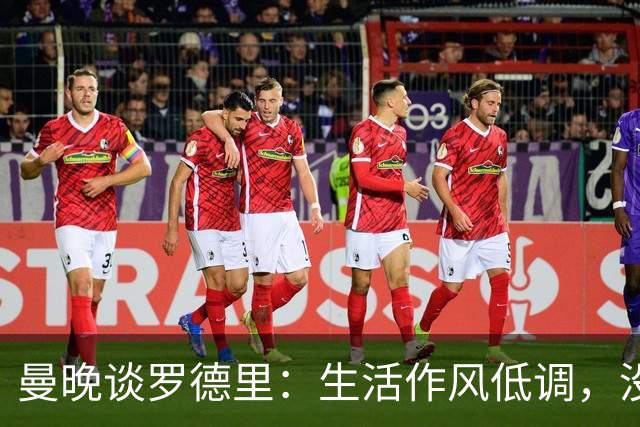 曼晚谈罗德里：生活作风低调，没有豪车名牌，业余努力攻读学位