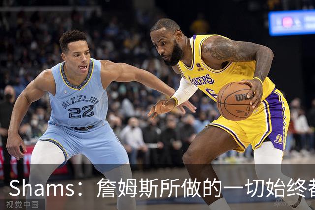 Shams：詹姆斯所做的一切始终都是为了冠军